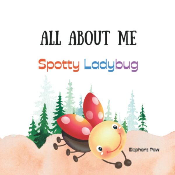 All About Me Spotty Ladybug: Simple knowledge of Ladybug for Kids. Full pictures book about Ladybug for Kids aged 2 to 7 years old.