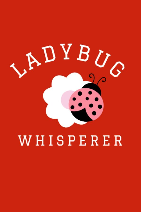 Ladybug Whisperer Notebook: Lovely Ladybug-Themed Gift Ideas for Ladybug Lovers,Funny Ladybug Gift Ideas For Her,Mom & Women ,Journal ... Friends and Events,Ladybug Gifts For Adults