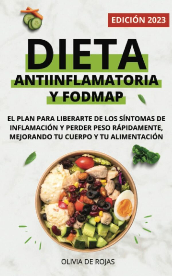 Dieta Antiinflamatoria y Dieta Fodmap: Como mejorar tu cuerpo con una vida sana, liberarte de los síntomas de inflamación y perder peso rápidamente
