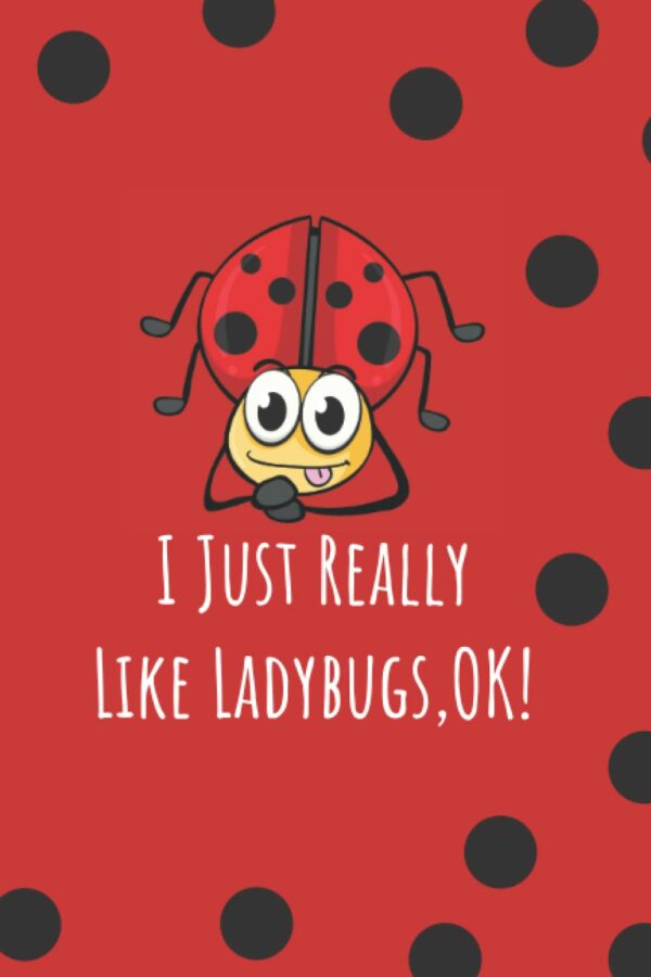 I Just Really Like Ladybugs Notebook: Lovely Ladybug-Themed Gift Ideas for Ladybug Lovers,Funny Ladybug Gift Ideas For Her,Mom & Women ,Journal ... Friends and Events,Ladybug Gifts For Adults